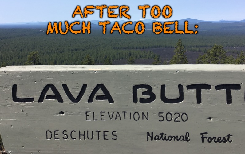 Lava butt | AFTER TOO MUCH TACO BELL: | image tagged in lava,memes,funny memes,taco bell,why must you hurt me in this way | made w/ Imgflip meme maker