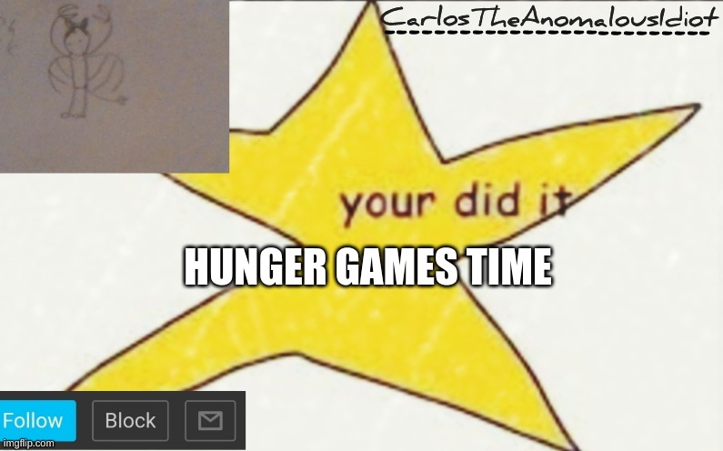 CarlosTheAnomalousIdiot's announcement template | HUNGER GAMES TIME | image tagged in carlostheanomalousidiot's announcement template | made w/ Imgflip meme maker