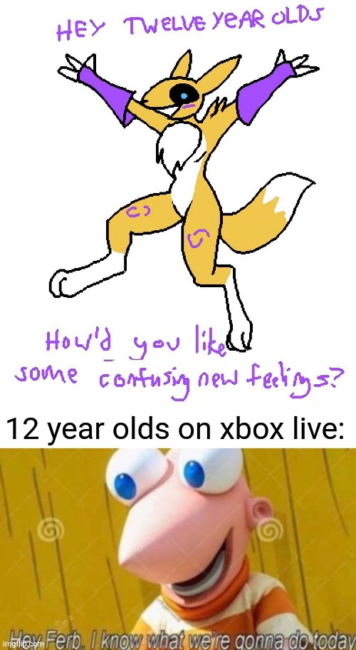 No, no I don't think I will. | 12 year olds on xbox live: | image tagged in hey ferb,12 year old,xbox live,i have access to the entire curse world library,renamon,sus | made w/ Imgflip meme maker