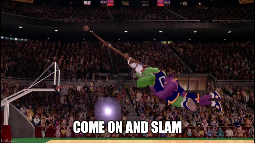 SPACE JAM | COME ON AND SLAM | image tagged in space jam | made w/ Imgflip meme maker