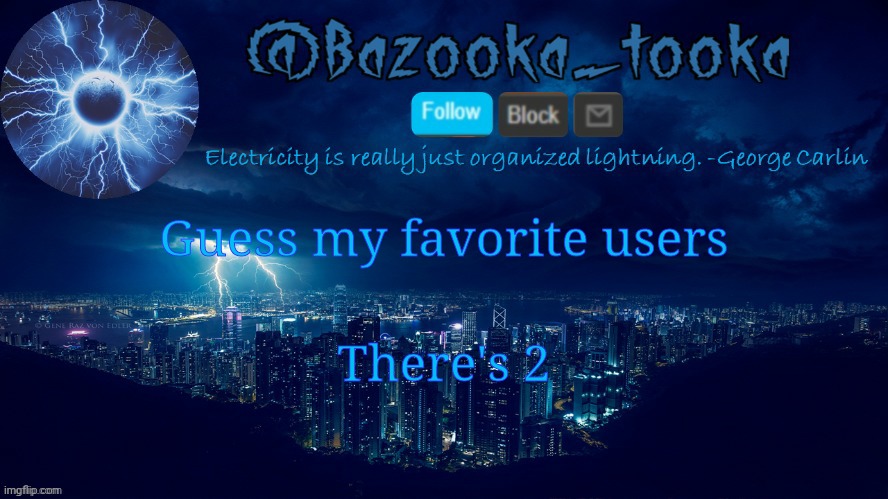 Technically 3 but meh whatever lol | Guess my favorite users; There's 2 | image tagged in bazooka's lightning temp | made w/ Imgflip meme maker