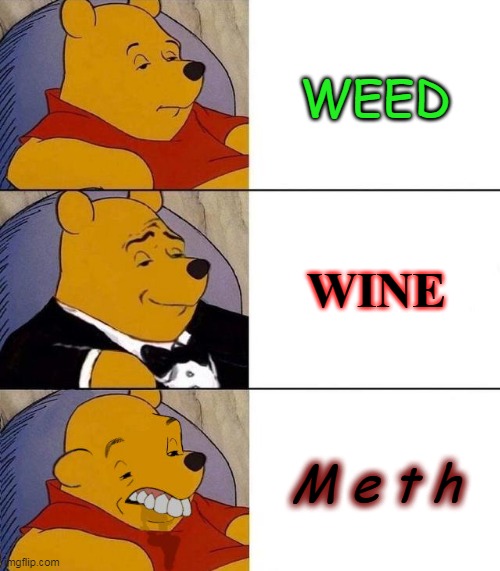weed,wine,m3th | WEED; WINE; M e t h | image tagged in best better blurst,weed wine m3th,poo,pooh | made w/ Imgflip meme maker
