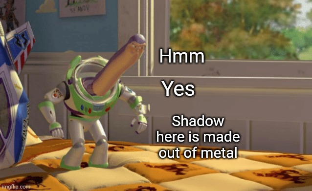 Hmm yes blank | Hmm Yes Shadow here is made out of metal | image tagged in hmm yes blank | made w/ Imgflip meme maker