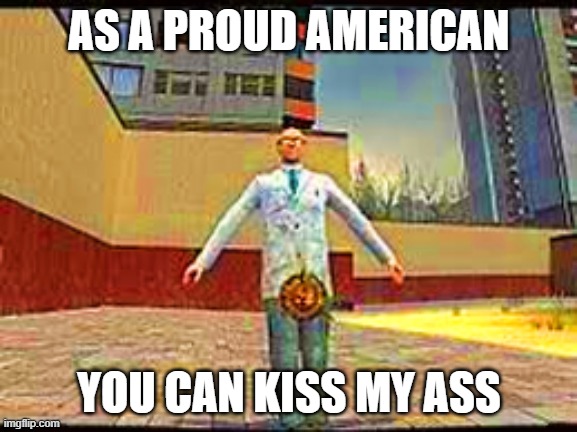 AS A PROUD AMERICAN | AS A PROUD AMERICAN; YOU CAN KISS MY ASS | image tagged in america | made w/ Imgflip meme maker