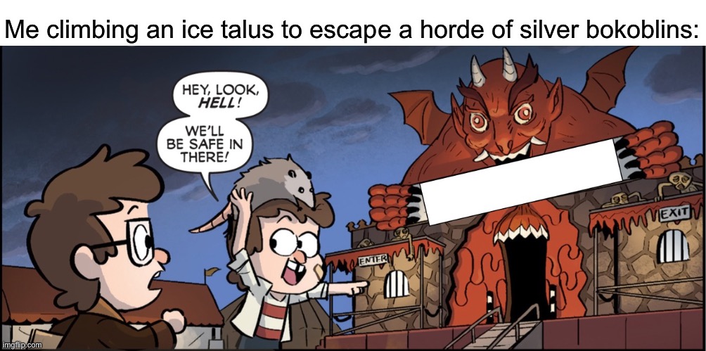 Hey look hell | Me climbing an ice talus to escape a horde of silver bokoblins: | image tagged in hey look hell | made w/ Imgflip meme maker