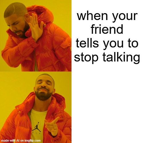 AI rejects advice, then accepts it [random AI generated meme] | when your friend tells you to stop talking | image tagged in memes,drake hotline bling,good advice,stop talking,ai meme | made w/ Imgflip meme maker