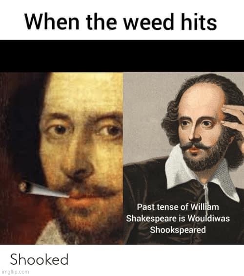 shooked and, actually, currently high as well | image tagged in when the weed hits shakespeare,eyeroll,william shakespeare,repost,reposts,funny memes | made w/ Imgflip meme maker
