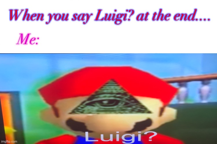 Luigi? Meme |  When you say Luigi? at the end.... Me: | image tagged in luigi dj,memes,super mario bros,super mario | made w/ Imgflip meme maker