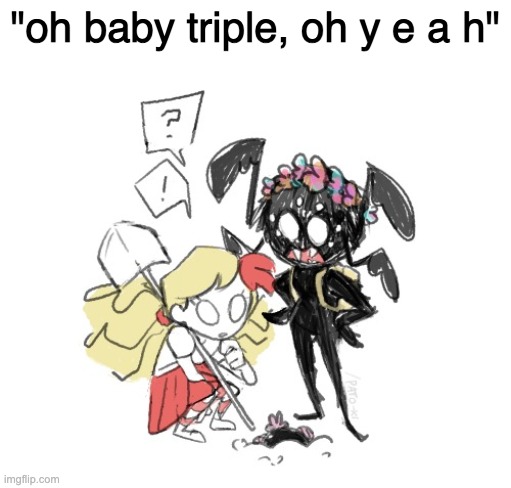 "oh baby triple, oh y e a h" | image tagged in wendy and webber | made w/ Imgflip meme maker