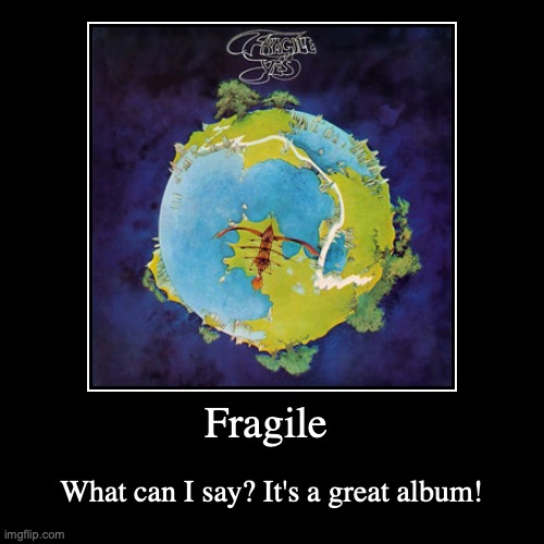 Sorry I haven't posted as much as I'd like! The good news is: I finally finished listening to Yes' "Fragile" today! I loved it! | image tagged in funny,demotivationals,yes,music meme | made w/ Imgflip demotivational maker