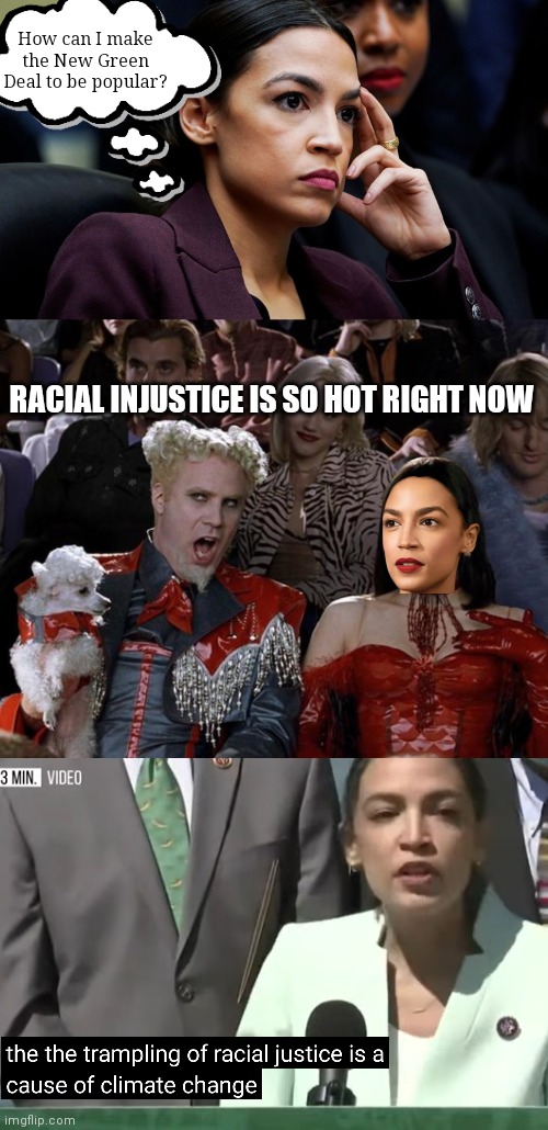 Just use trigger words | How can I make the New Green Deal to be popular? RACIAL INJUSTICE IS SO HOT RIGHT NOW | image tagged in memes,mugatu so hot right now,aoc,green new deal,liberals | made w/ Imgflip meme maker