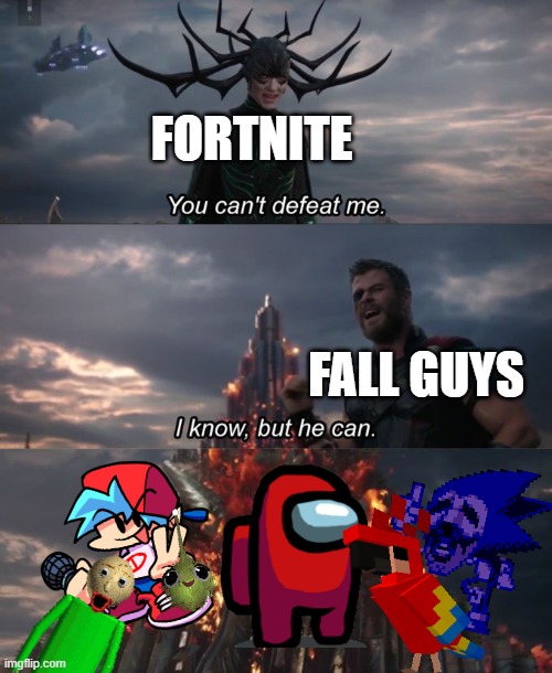 Games Kill Fortnite | FORTNITE; FALL GUYS | image tagged in you can't defeat me | made w/ Imgflip meme maker