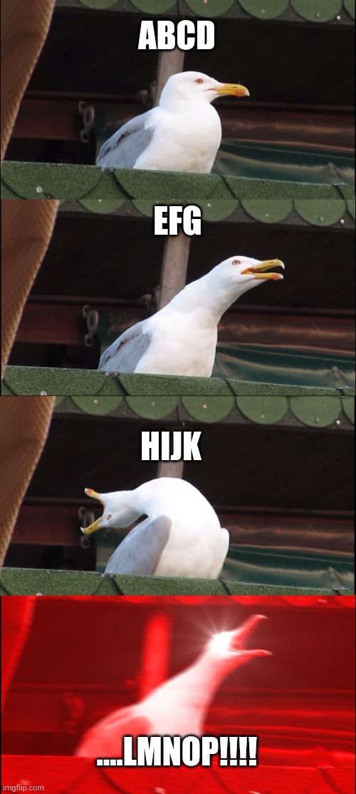 Inhaling Seagull Meme | ABCD; EFG; HIJK; ....LMNOP!!!! | image tagged in memes,inhaling seagull | made w/ Imgflip meme maker