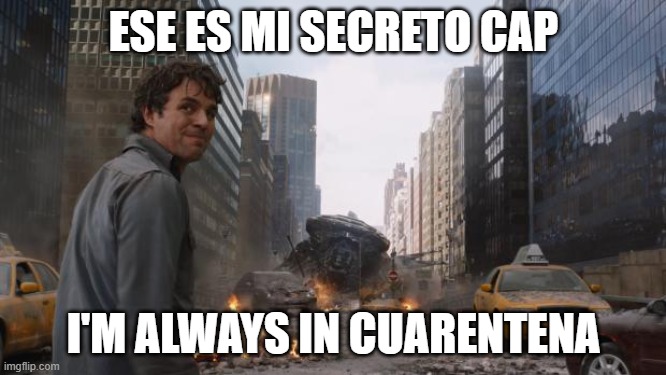 Hulk | ESE ES MI SECRETO CAP; I'M ALWAYS IN CUARENTENA | image tagged in hulk | made w/ Imgflip meme maker