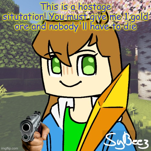 What am I doing with my life | This is a hostage situtation! You must give me 1 gold ore and nobody'll have to die | made w/ Imgflip meme maker