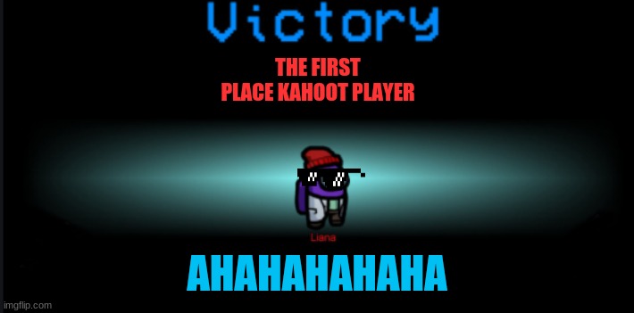 among us win | THE FIRST PLACE KAHOOT PLAYER; AHAHAHAHAHA | image tagged in among us win | made w/ Imgflip meme maker