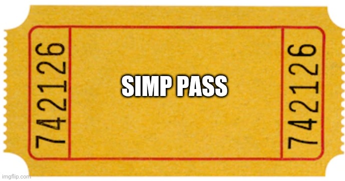 ticket | SIMP PASS | image tagged in ticket | made w/ Imgflip meme maker