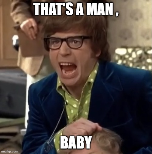 THAT'S A MAN , BABY | made w/ Imgflip meme maker