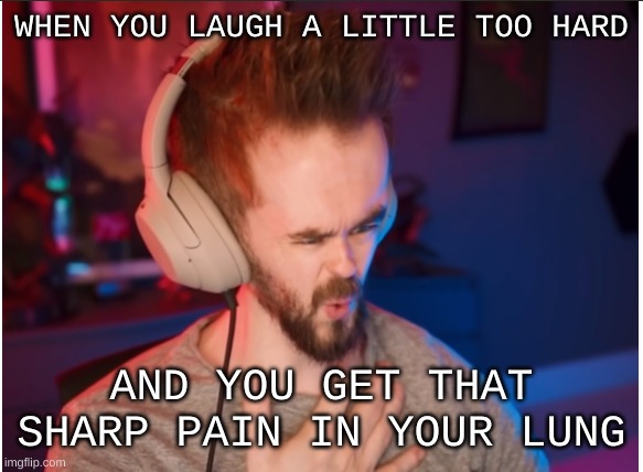 WHEN YOU LAUGH A LITTLE TOO HARD; AND YOU GET THAT SHARP PAIN IN YOUR LUNG | image tagged in jacksepticeyememes | made w/ Imgflip meme maker