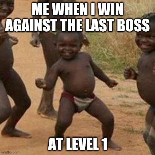 Gaming be like | ME WHEN I WIN AGAINST THE LAST BOSS; AT LEVEL 1 | image tagged in third world success kid | made w/ Imgflip meme maker