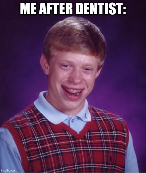 This is for fun | ME AFTER DENTIST: | image tagged in memes,bad luck brian | made w/ Imgflip meme maker