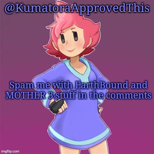 Oh wow it's a title | Spam me with EarthBound and MOTHER 3 stuff in the comments | image tagged in kumatoraapprovedthis announcement template | made w/ Imgflip meme maker