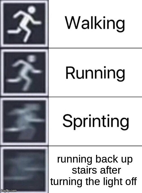 true,true | running back up  stairs after turning the light off | image tagged in walking running sprinting | made w/ Imgflip meme maker