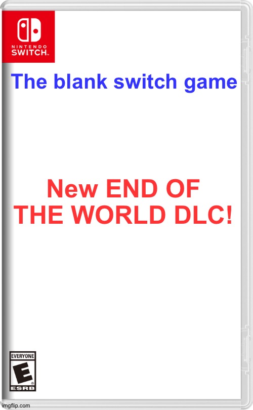 The worst switch game I ever made (the game does nothing) | The blank switch game; New END OF THE WORLD DLC! | image tagged in nintendo switch | made w/ Imgflip meme maker