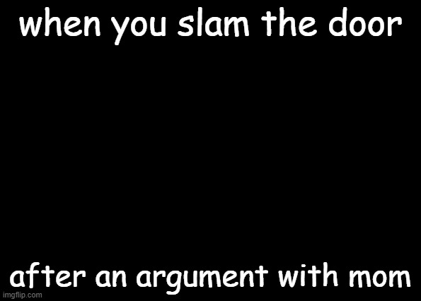 Hey, cool, I'm dead! | when you slam the door; after an argument with mom | image tagged in hey cool i'm dead | made w/ Imgflip meme maker
