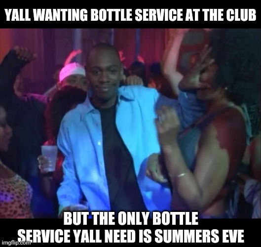 Smelly V | YALL WANTING BOTTLE SERVICE AT THE CLUB; BUT THE ONLY BOTTLE SERVICE YALL NEED IS SUMMERS EVE | image tagged in dave chapelle | made w/ Imgflip meme maker