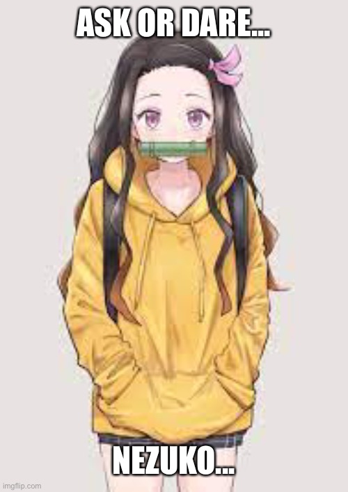 Nezuko: Oh god why- | ASK OR DARE... NEZUKO... | made w/ Imgflip meme maker
