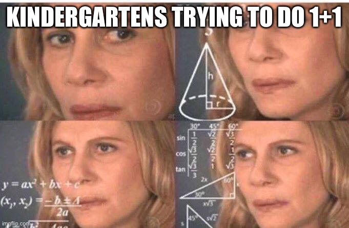 Kindergartens be like | KINDERGARTENS TRYING TO DO 1+1 | image tagged in math lady/confused lady | made w/ Imgflip meme maker