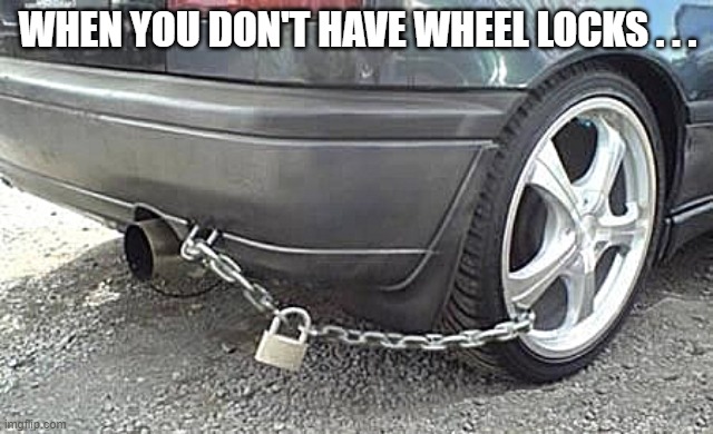 Interesting things people do. | WHEN YOU DON'T HAVE WHEEL LOCKS . . . | image tagged in wheel locks,chain,master lock,car,hubcaps,redneck | made w/ Imgflip meme maker