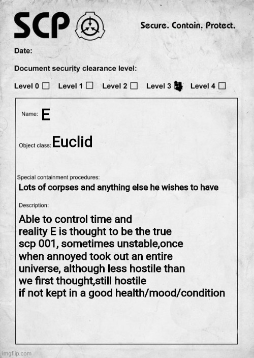 SCP document | E Euclid Lots of corpses and anything else he wishes to have Able to control time and reality E is thought to be the true scp 001, sometimes | image tagged in scp document | made w/ Imgflip meme maker