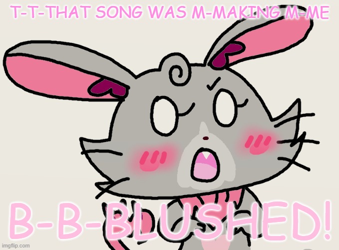 T-T-THAT SONG WAS M-MAKING M-ME B-B-BLUSHED! | made w/ Imgflip meme maker