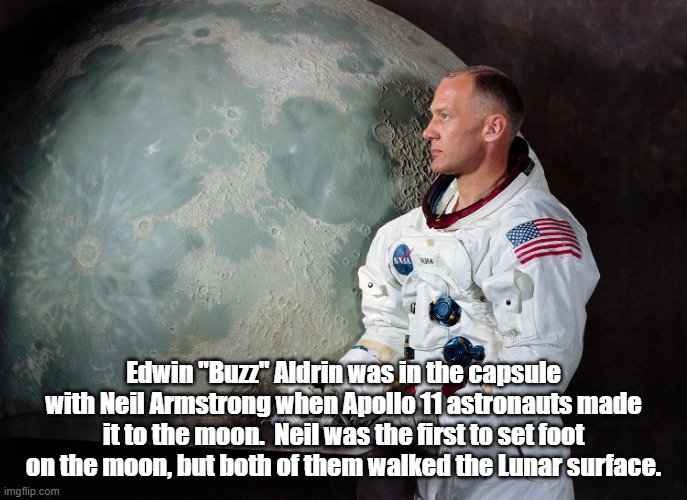 Buzz Aldrin | Edwin "Buzz" Aldrin was in the capsule with Neil Armstrong when Apollo 11 astronauts made it to the moon.  Neil was the first to set foot on | image tagged in buzz aldrin | made w/ Imgflip meme maker