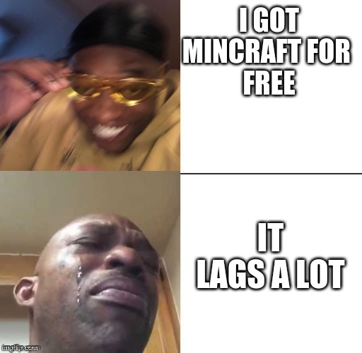 DO I LIKE MINCRAFT | I GOT MINCRAFT FOR 
FREE; IT LAGS A LOT | image tagged in wearing sunglasses crying | made w/ Imgflip meme maker