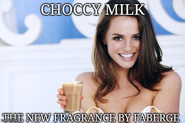 You knew it was coming | CHOCCY MILK; THE NEW FRAGRANCE BY FABERGE | image tagged in hot model,choccy milk,perfume,scent,excuse me what the heck | made w/ Imgflip meme maker
