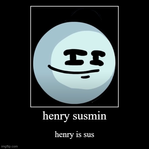 henry is sus part2 | image tagged in funny,demotivationals | made w/ Imgflip demotivational maker