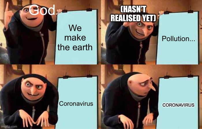 (｢๑•₃•)｢ ʷʱʸ? | God; (HASN’T REALISED YET); We make the earth; Pollution... Coronavirus; CORONAVIRUS | image tagged in memes,gru's plan,coronavirus | made w/ Imgflip meme maker