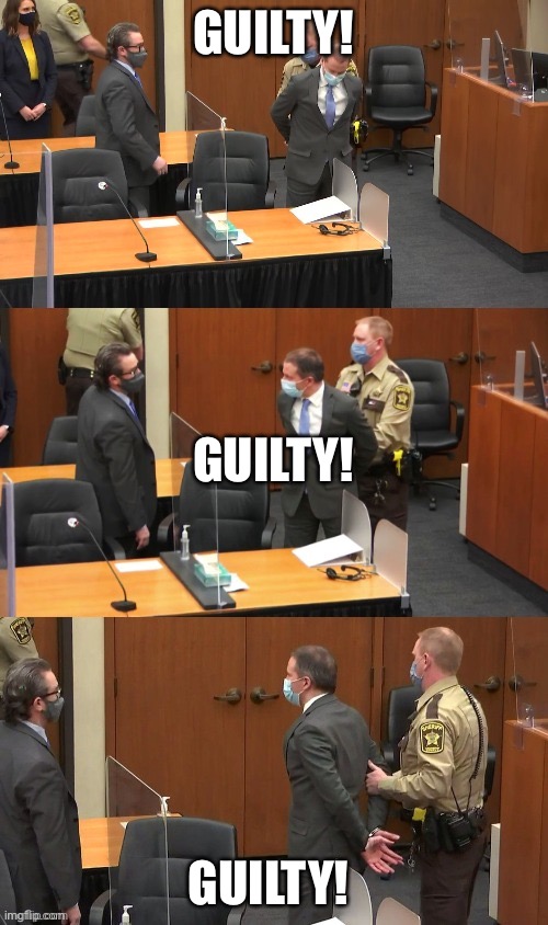derek chauvin being taken away | GUILTY! GUILTY! GUILTY! | image tagged in derek chauvin being taken away | made w/ Imgflip meme maker