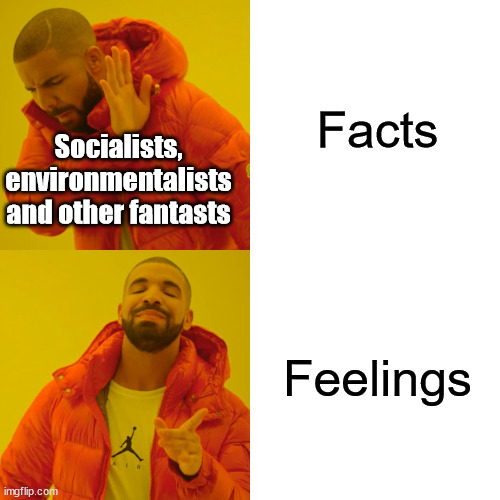 Drake Hotline Bling Meme | Facts Feelings Socialists, environmentalists and other fantasts | image tagged in memes,drake hotline bling | made w/ Imgflip meme maker