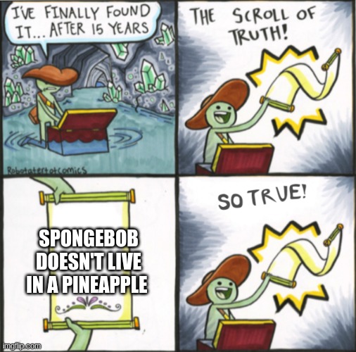 I thought he did | SPONGEBOB DOESN'T LIVE IN A PINEAPPLE | image tagged in the real scroll of truth | made w/ Imgflip meme maker