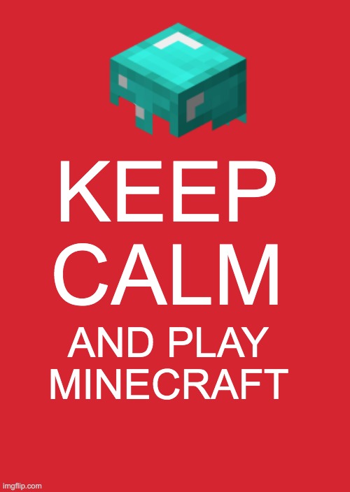 keep calm | KEEP CALM; AND PLAY MINECRAFT | made w/ Imgflip meme maker