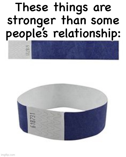 These things are stronger than some people’s relationship: | made w/ Imgflip meme maker