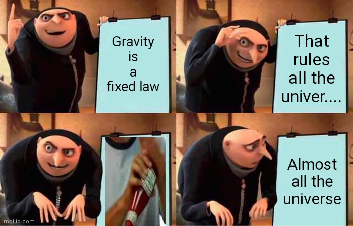 Gru's Plan Meme | Gravity is a fixed law; That rules all the univer.... Almost all the universe | image tagged in memes,gru's plan | made w/ Imgflip meme maker