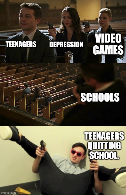 Get rekt schools | TEENAGERS; DEPRESSION; VIDEO GAMES; SCHOOLS; TEENAGERS QUITTING SCHOOL. | image tagged in assassination chain,filthy frank guns | made w/ Imgflip meme maker