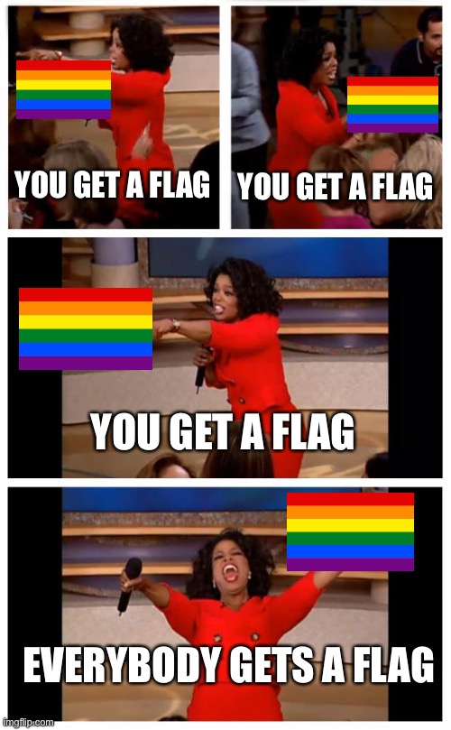 Oprah You Get A Car Everybody Gets A Car | YOU GET A FLAG; YOU GET A FLAG; YOU GET A FLAG; EVERYBODY GETS A FLAG | image tagged in memes,oprah you get a car everybody gets a car | made w/ Imgflip meme maker