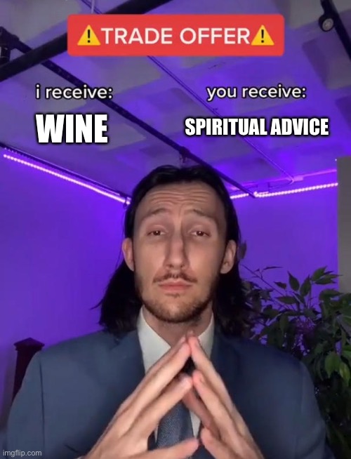 Anything for Wine | SPIRITUAL ADVICE; WINE | image tagged in trade offer | made w/ Imgflip meme maker