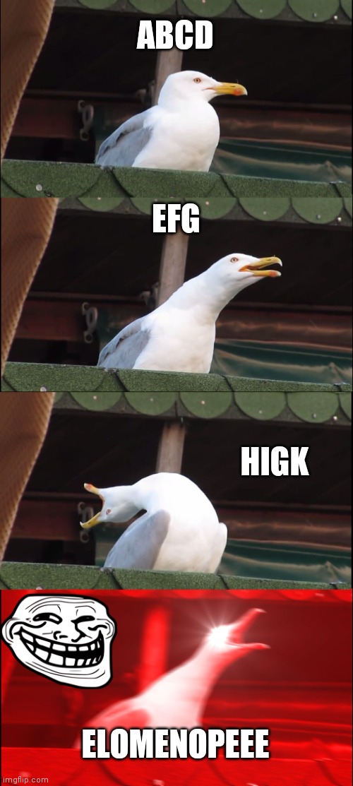 Inhaling Seagull | ABCD; EFG; HIGK; ELOMENOPEEE | image tagged in memes,inhaling seagull | made w/ Imgflip meme maker